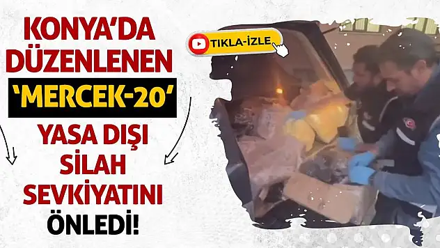 Konya'da Düzenlenen 'Mercek 20' Yasa Dışı Silah Sevkiyatını Önledi!