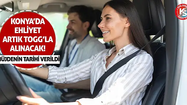 Konya'da ehliyet artık TOGG'la alınacak! Müjdenin tarihi verildi