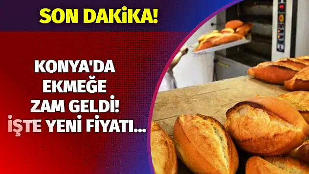 Konya'da ekmeğe zam geldi! İşte yeni fiyatı...