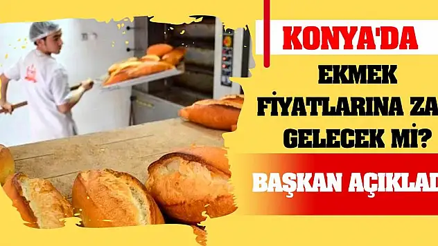 Konya'da ekmek fiyatlarına zam gelecek mi? Başkan Açıkladı!