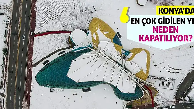 Konya'da En Çok Gidilen Yer Neden Kapatılıyor?