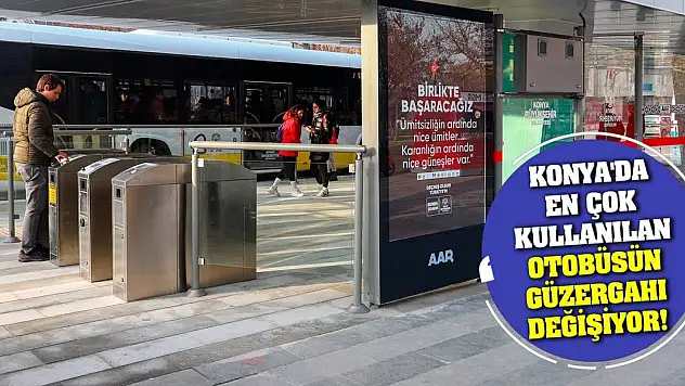 Konya'da en çok kullanılan otobüsün güzergahı değişiyor!