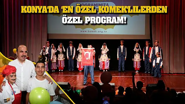 Konya'da 'En Özel KOMEK'lilerden Özel Program!