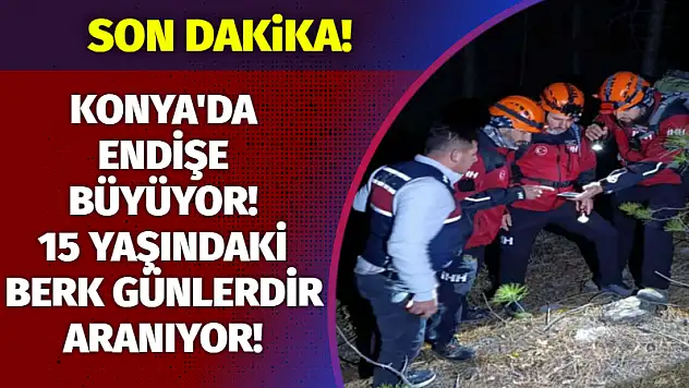 Konya'da endişe büyüyor: 15 yaşındaki Berk günlerdir aranıyor!
