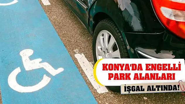 Konya'da engelli park alanları işgal altında!