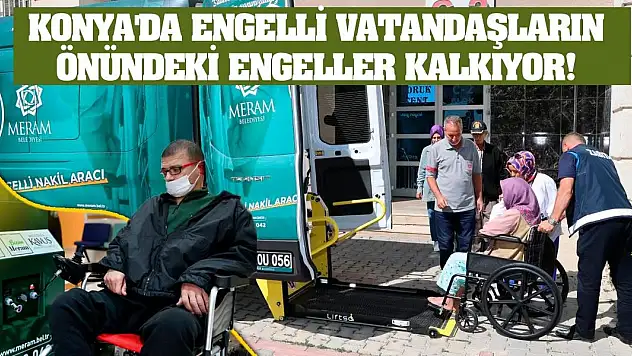 Konya'da engelli vatandaşların önündeki engeller kalkıyor!