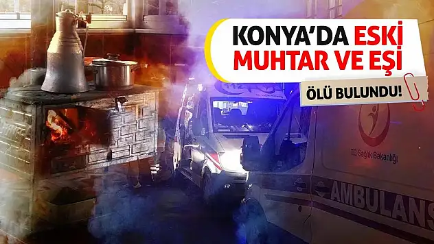 Konya'da Eski Muhtar ve Eşi Ölü Bulundu!