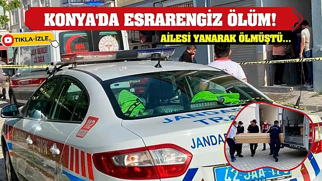 Konya'da Esrarengiz Ölüm! Ailesi Yanarak Ölmüştü...