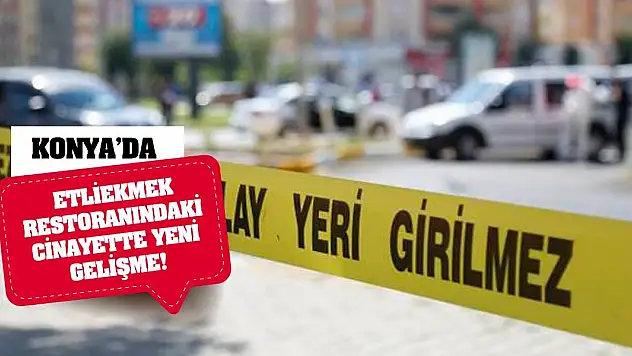 Konya'da Etliekmek Restoranındaki Cinayette Yeni Gelişme!