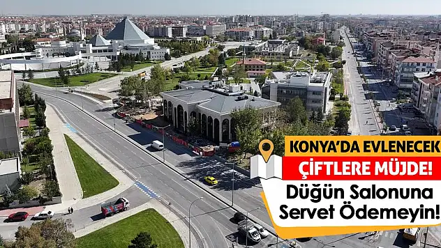 Konya'da Evlenecek Çiftlere Müjde! Düğün Salonuna Servet Ödemeyin!