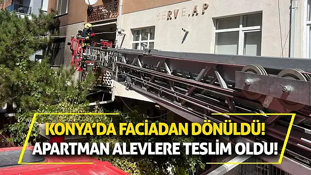 Konya'da faciadan dönüldü! Apartman alevlere teslim oldu!