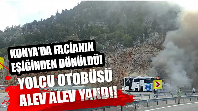 Konya'da facianın eşiğinden dönüldü! Yolcu otobüsü alev alev yandı!