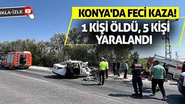 Konya'da Feci Kaza! 1 Kişi Öldü, 5 Kişi Yaralandı