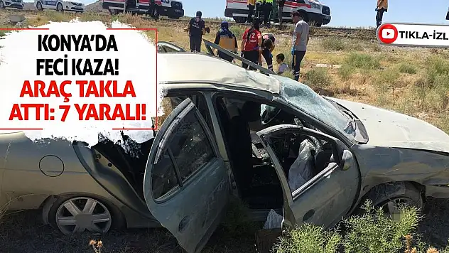 Konya'da Feci Kaza! Araç Takla Attı 7 Yaralı!