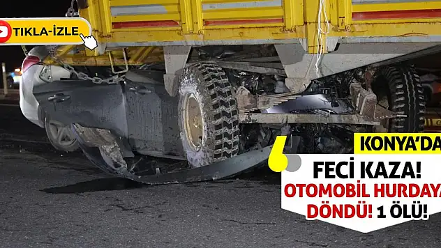 Konya'da Feci Kaza! Otomobil Hurdaya Döndü: 1 Ölü!