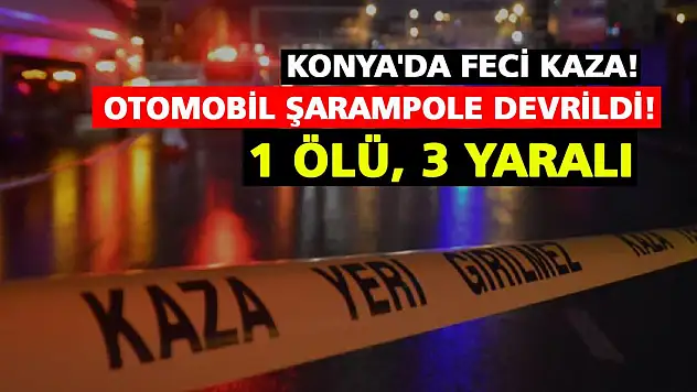 Konya'da feci kaza! Otomobil şarampole devrildi! 1 ölü, 3 yaralı