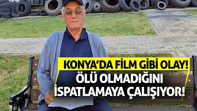 Konya'da Film Gibi Olay! Ölü Olmadığını İspatlamaya Çalışıyor!