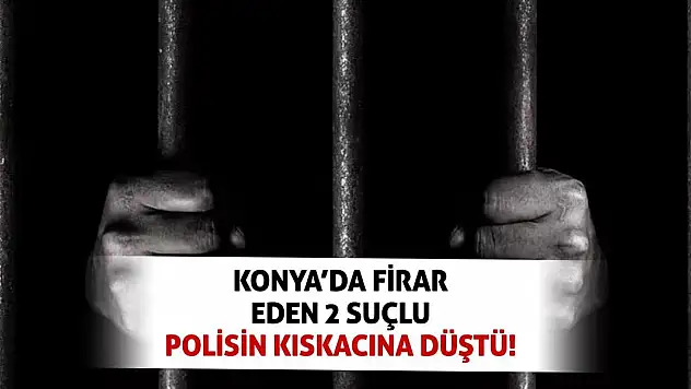 Konya'da Firar Eden 2 Suçlu Polisin Kıskacına Düştü!