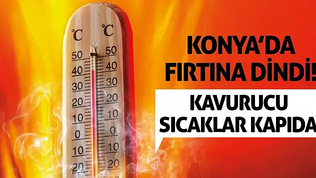 Konya'da Fırtına Dindi! Kavurucu Sıcaklar Kapıda!