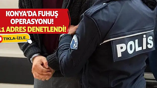 Konya'da fuhuş operasyonu! 11 adres denetlendi!