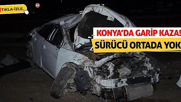 Konya'da Garip Kaza! Sürücü Ortada Yok!