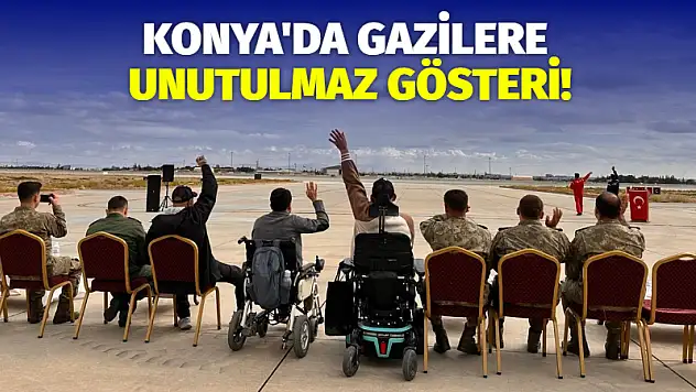 Konya'da Gazilere Unutulmaz Gösteri!