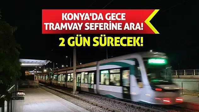 Konya'da Gece Tramvay Seferine Ara! 2 Gün Sürecek!