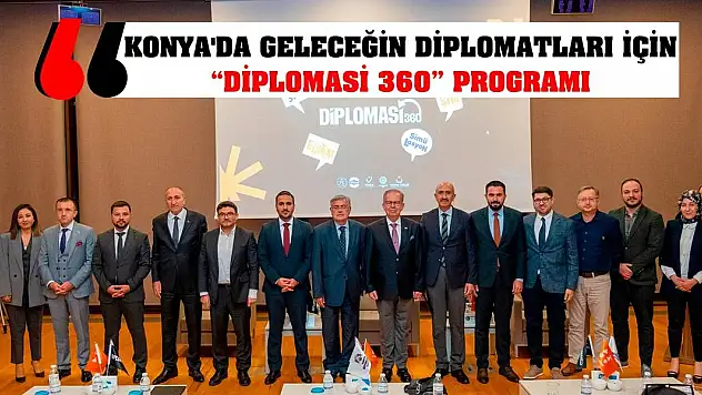 Konya'da Geleceğin Diplomatları İçin 'Diplomasi 360' Programı