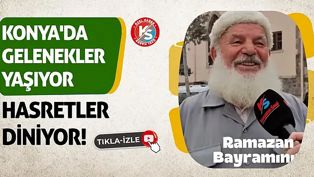 Konya'da Gelenekler Yaşıyor Hasretler Diniyor!