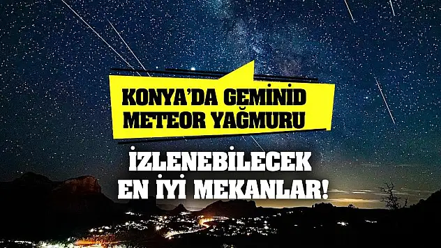 Konya'da Geminid meteor yağmuru izlenebilecek en iyi mekanlar!