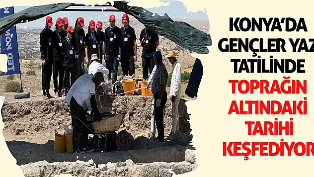 Konya'da Gençler Yaz Tatilinde Toprağın Altındaki Tarihi Keşfediyor