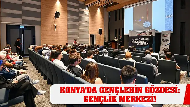 Konya'da Gençlerin Gözdesi: Gençlik Merkezi!