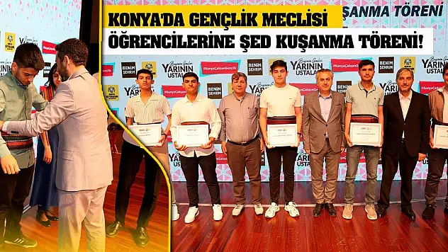 Konya'da Gençlik Meclisi Öğrencilerine Şed Kuşanma Töreni!