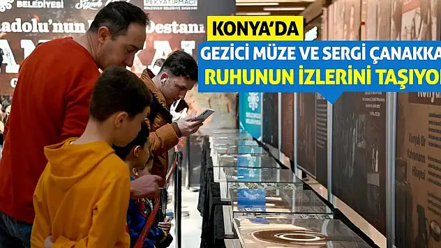 Konya'da Gezici Müze ve Sergi Çanakkale Ruhunun İzlerini Taşıyor!