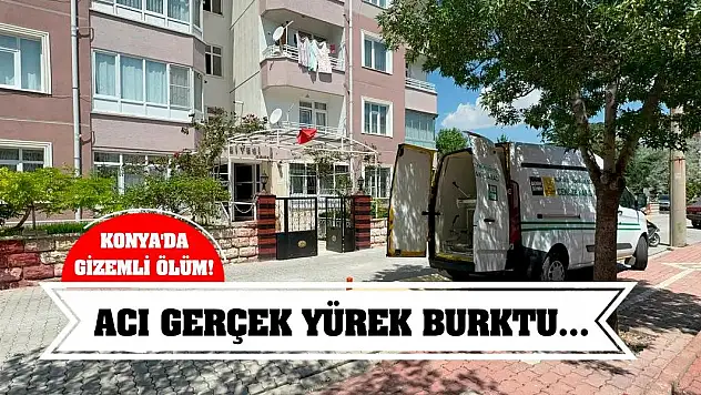 Konya'da gizemli ölüm! Acı Gerçek Yürek Burktu...