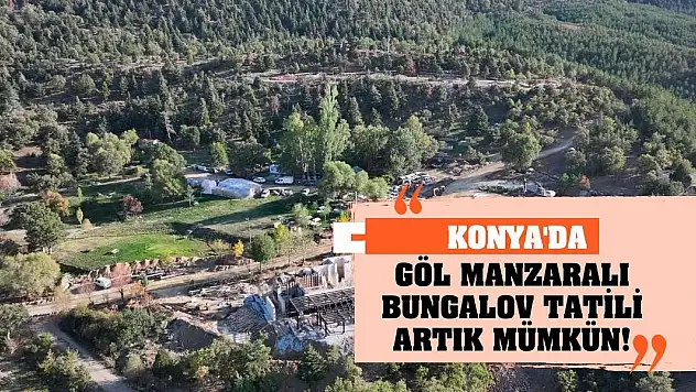 Konya'da göl manzaralı bungalov tatili artık mümkün!