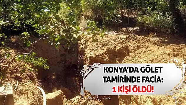 Konya'da Gölet Tamirinde Faciа: 1 Kişi Öldü!