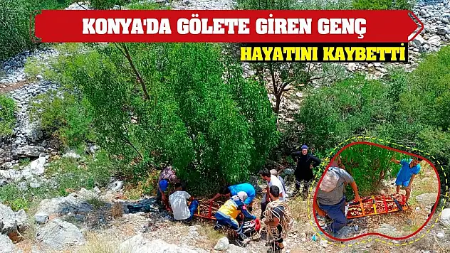 Konya'da gölete giren genç hayatını kaybetti