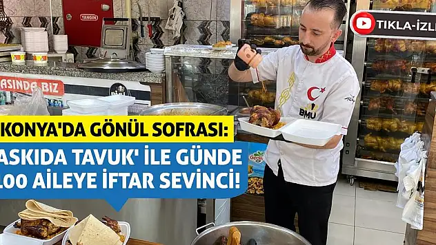 Konya'da Gönül Sofrası: 'Askıda Tavuk' ile Günde 100 Aileye İftar Sevinci!