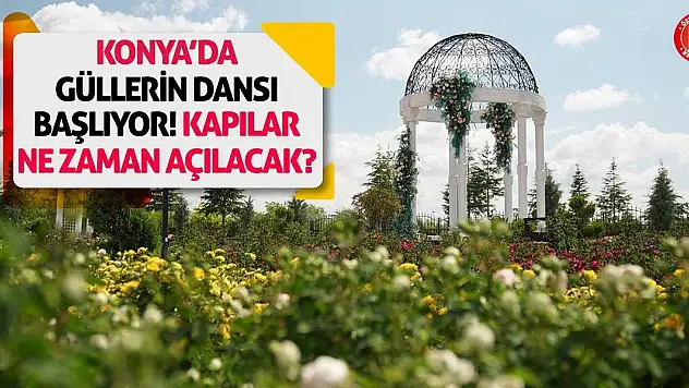 Konya'da Güllerin Dansı Başlıyor! Kapılar Ne Zaman Açılacak?