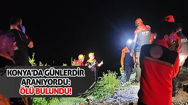 Konya'da Günlerdir Aranıyordu: Ölü Bulundu!