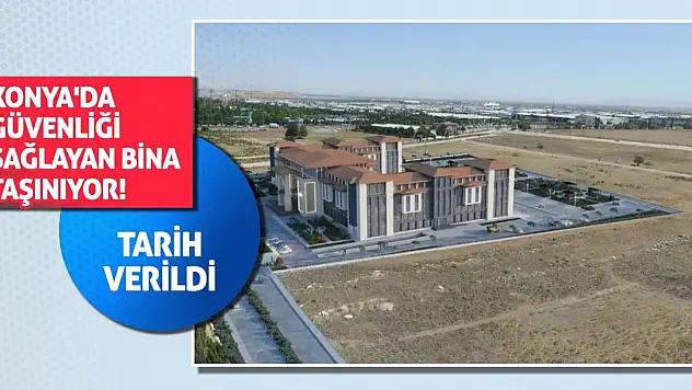 Konya'da güvenliği sağlayan bina taşınıyor! Tarih verildi
