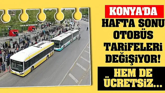 Konya'da hafta sonu otobüs tarifeleri değişiyor! Hem de ücretsiz...