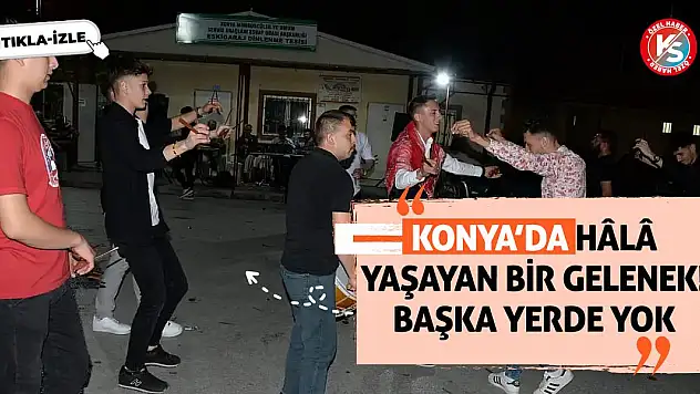 Konya'da Hâlâ Yaşayan Bir Gelenek! Başka Yerde Yok