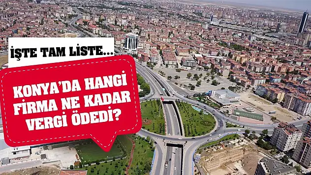 Konya'da hangi firma ne kadar vergi ödedi? İşte tam liste...
