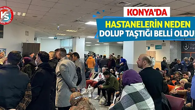 Konya'da Hastanelerin Neden Dolup Taştığı Belli Oldu!