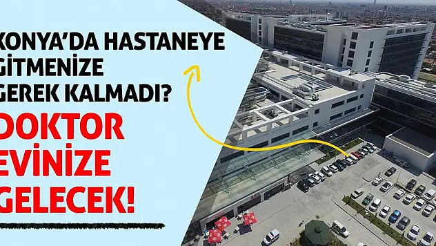 Konya'da Hastaneye Gitmenize Gerek Kalmadı? Doktor Evinize Gelecek!