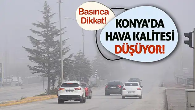 Konya'da Hava Kalitesi Düşüyor! Basınca Dikkat!