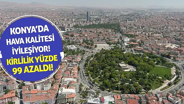 Konya'da Hava Kalitesi İyileşiyor! Kirlilik Yüzde 99 Azaldı!