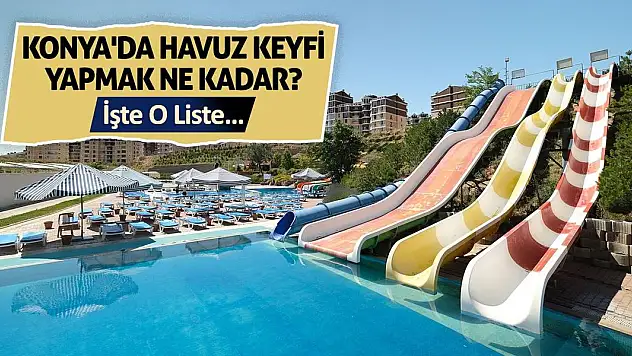 Konya'da Havuz Keyfi Yapmak Ne Kadar? İşte O Liste…
